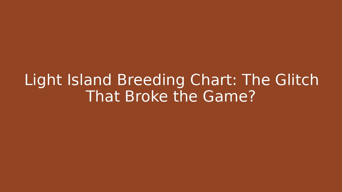 Light Island Breeding Chart: The Glitch That Broke the Game?
