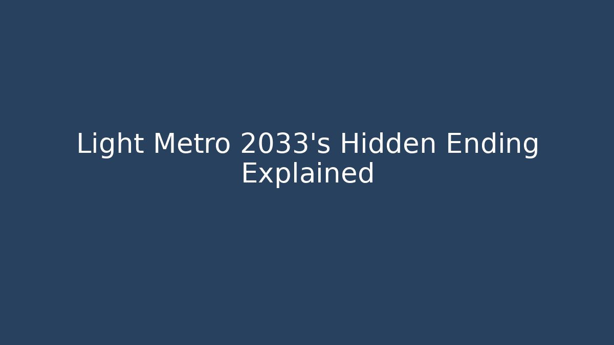 Light Metro 2033's Hidden Ending Explained - Create More Assets