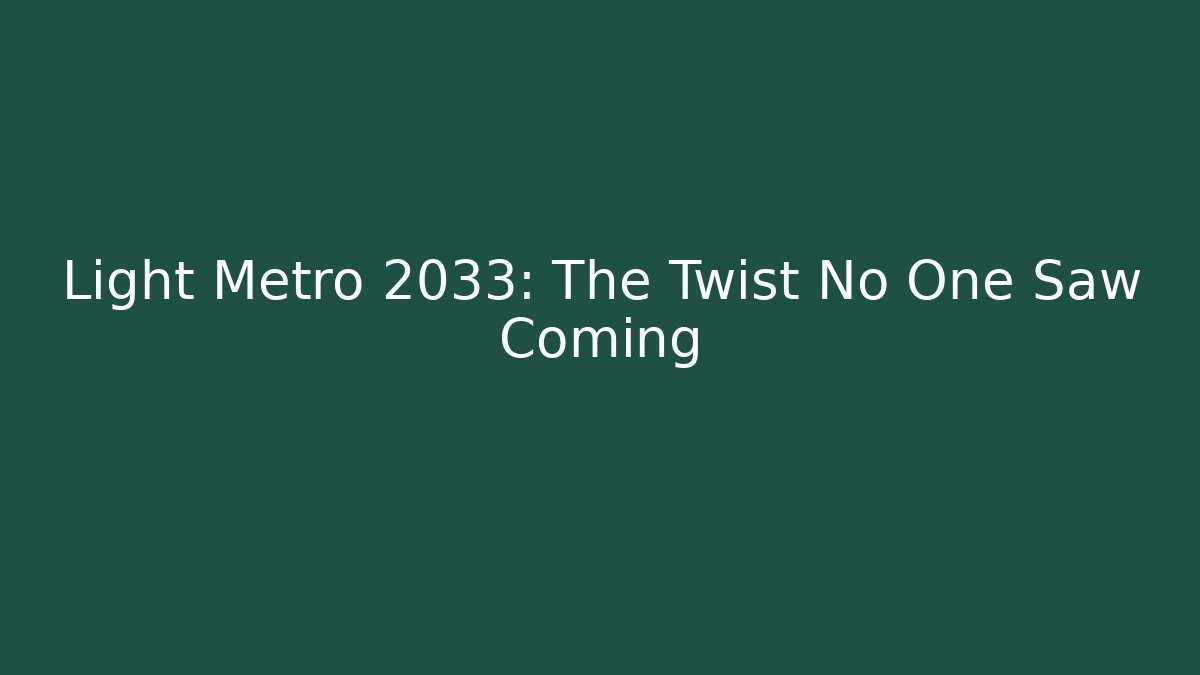 Light Metro 2033: The Twist No One Saw Coming