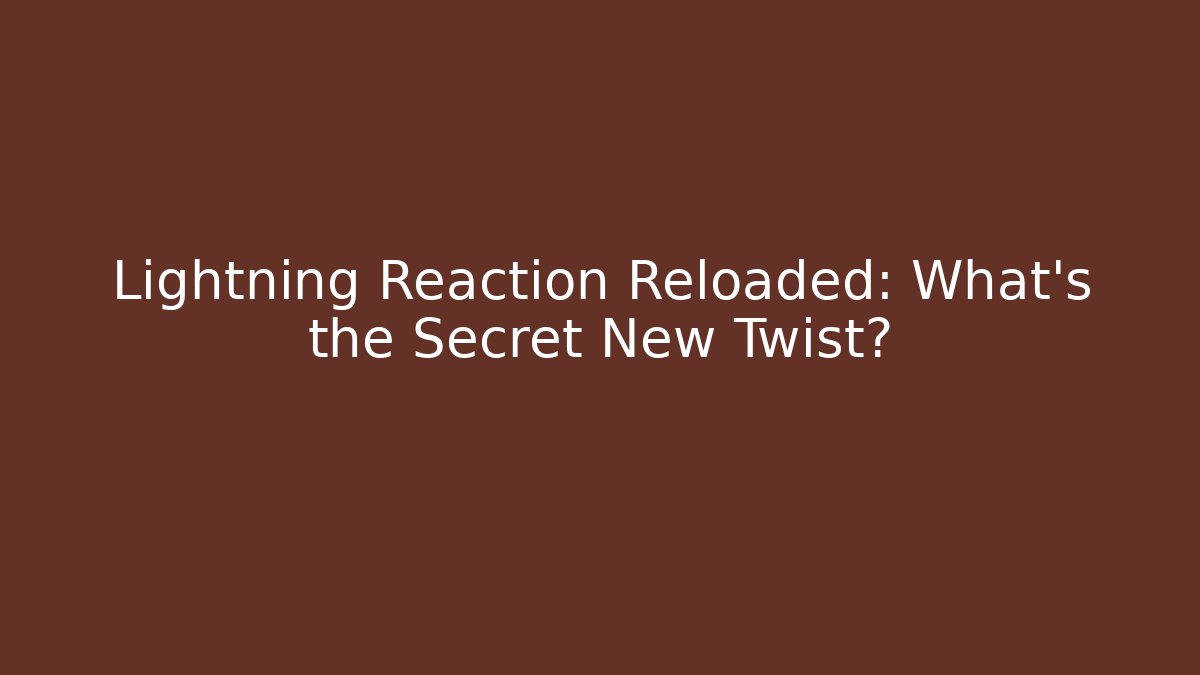 Lightning Reaction Reloaded: What's the Secret New Twist?