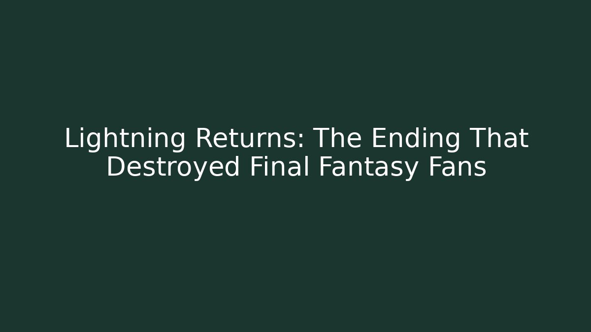 Lightning Returns: The Ending That Destroyed Final Fantasy Fans