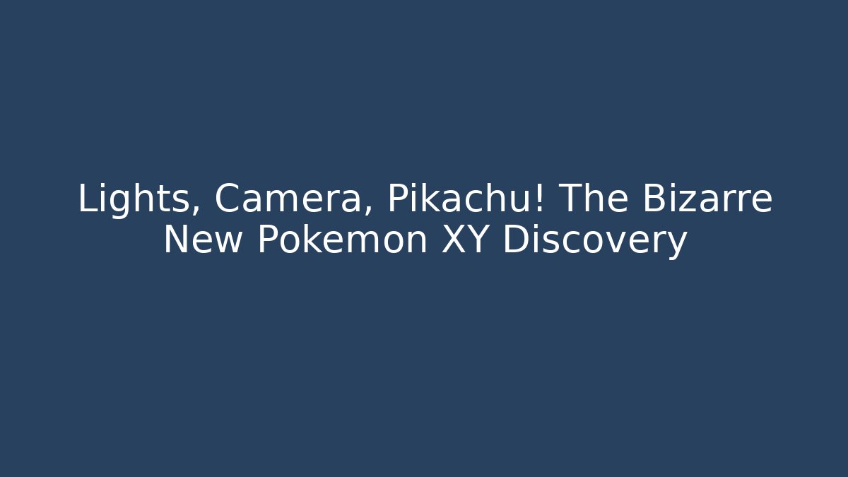 Lights, Camera, Pikachu! The Bizarre New Pokémon XY Discovery