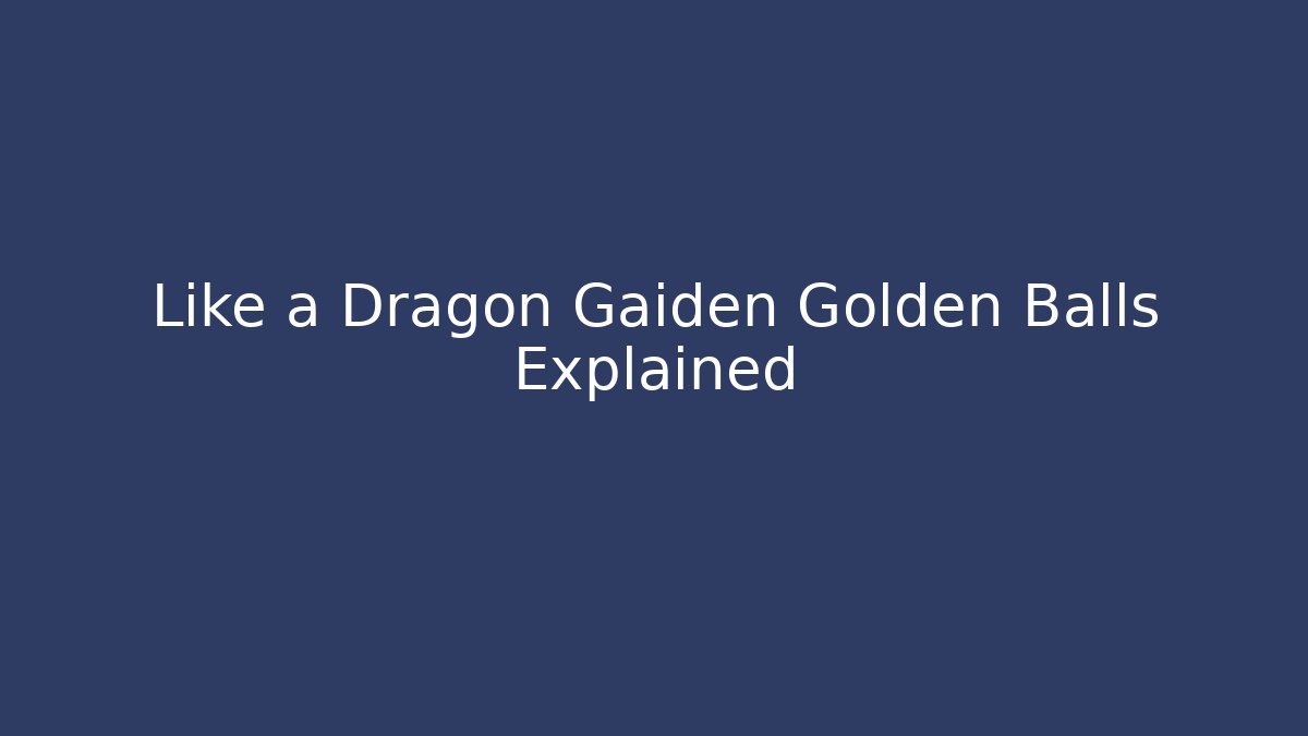 Like a Dragon Gaiden Golden Balls Explained