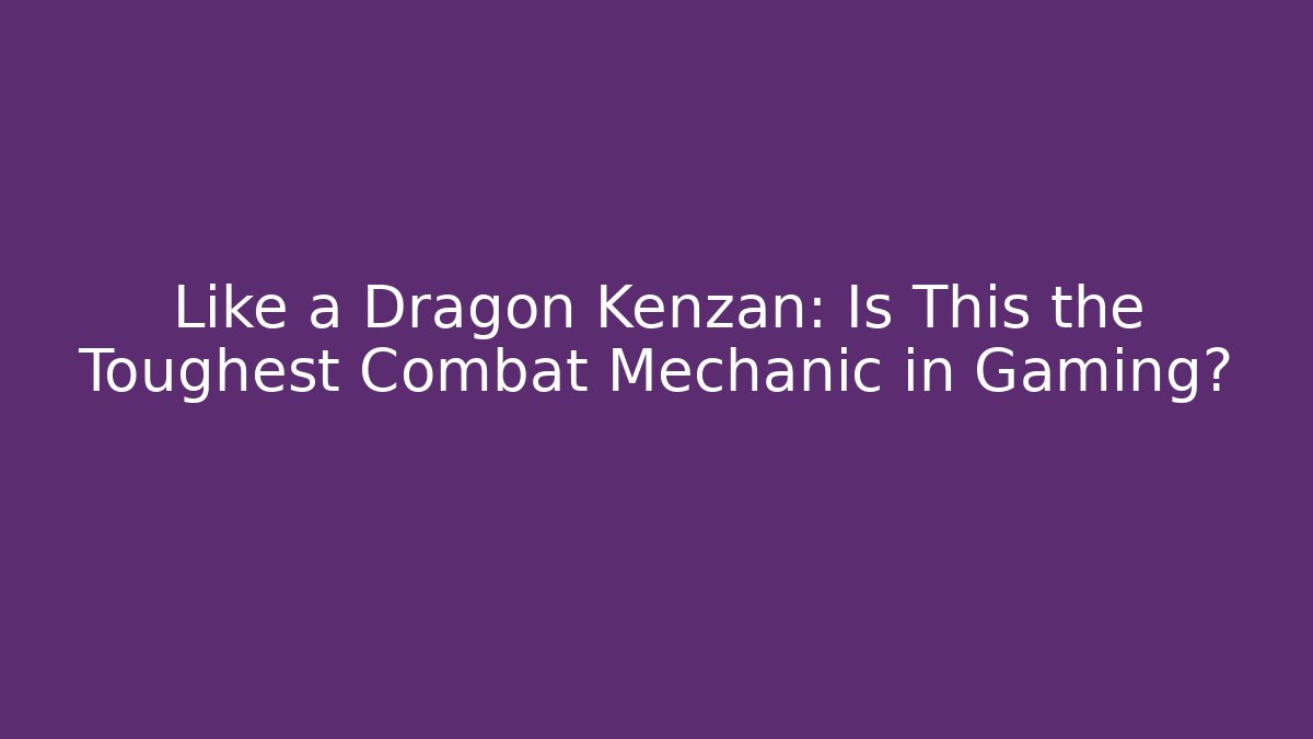Like a Dragon Kenzan: Is This the Toughest Combat Mechanic in Gaming?