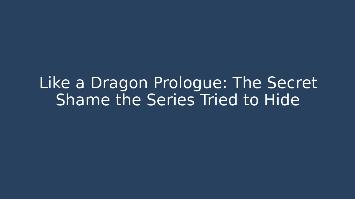 Like a Dragon Prologue: The Secret Shame the Series Tried to Hide