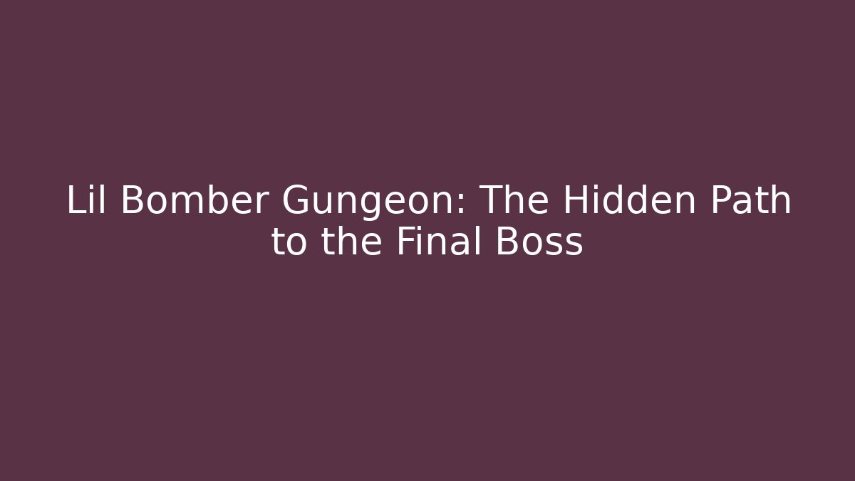 Lil Bomber Gungeon: The Hidden Path to the Final Boss