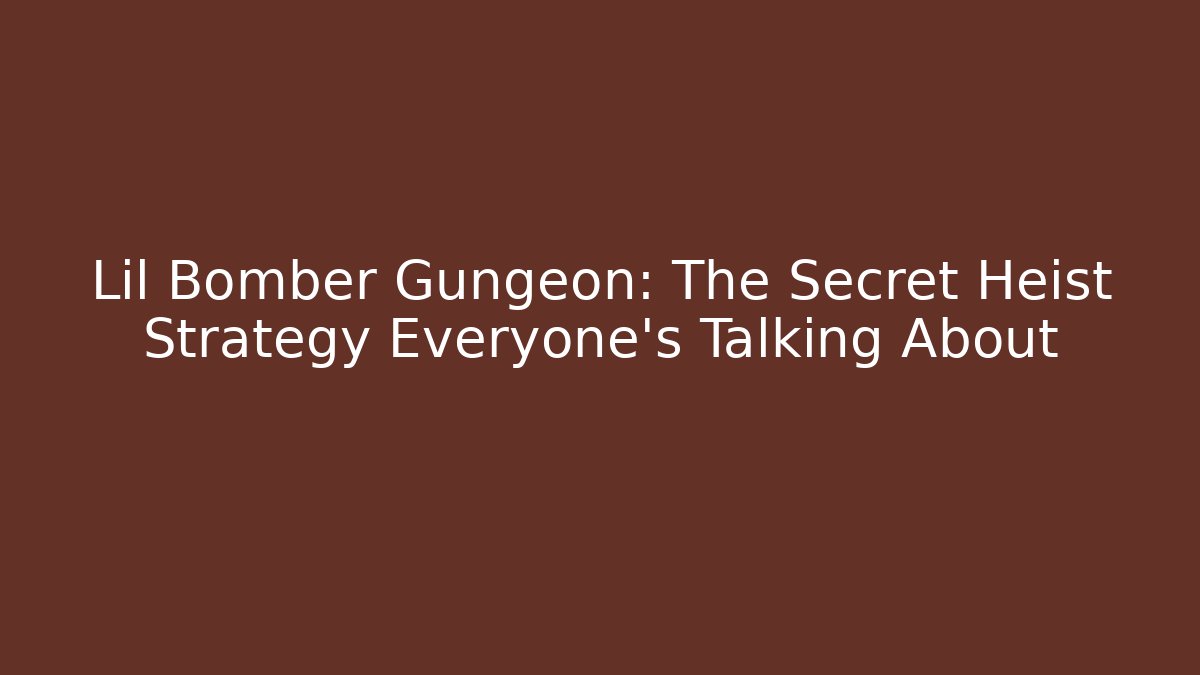 Lil Bomber Gungeon: The Secret Heist Strategy Everyone’s Talking About