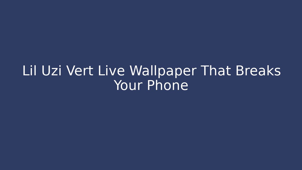 Lil Uzi Vert Live Wallpaper That Breaks Your Phone