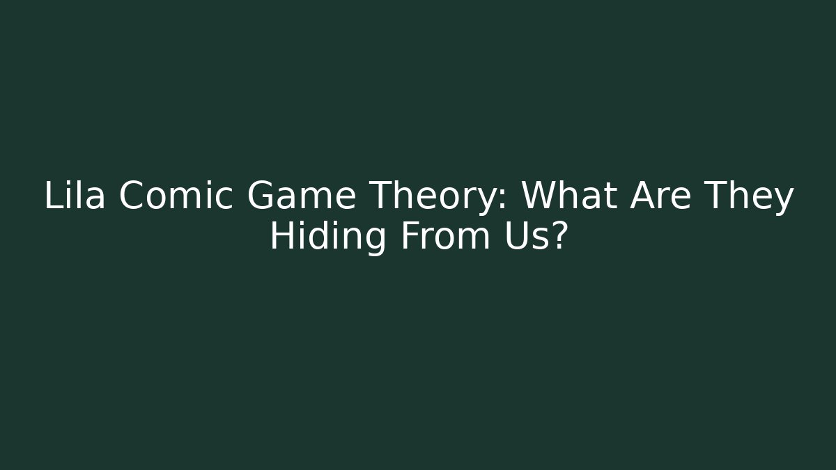 Lila Comic Game Theory: What Are They Hiding From Us?