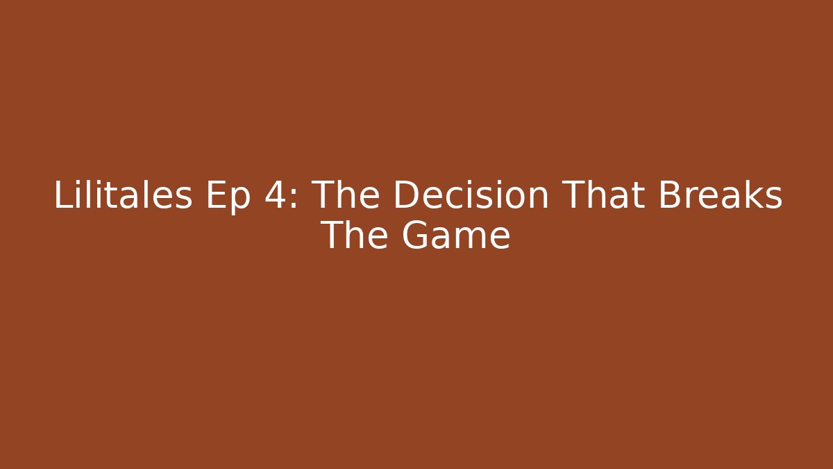 Lilitales Ep 4: The Decision That Breaks The Game