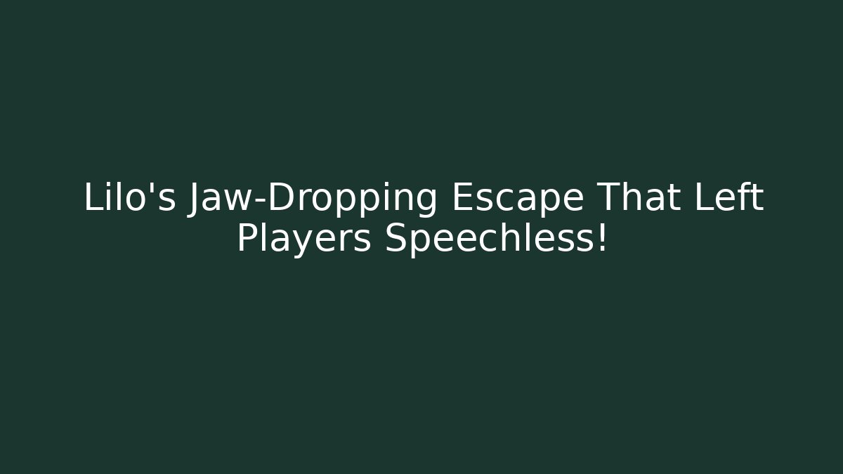 Lilo's Jaw-Dropping Escape That Left Players Speechless!