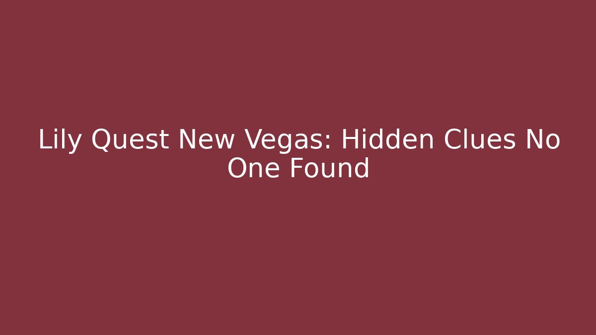 Lily Quest New Vegas: Hidden Clues No One Found