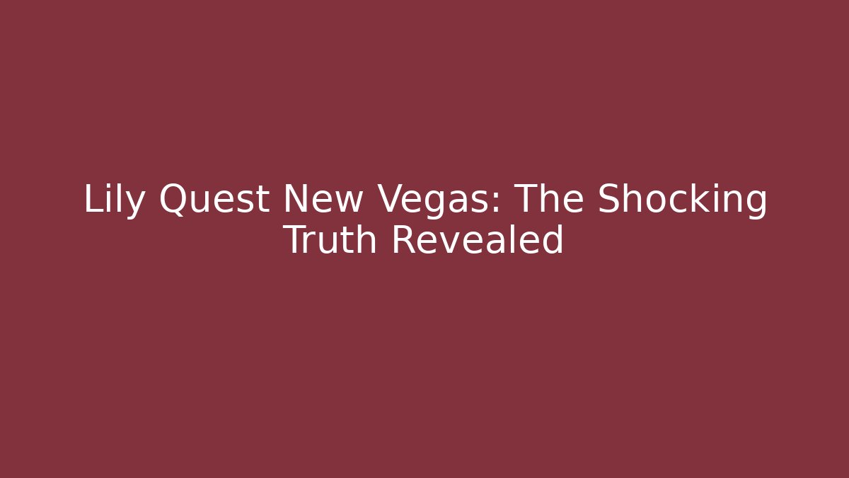Lily Quest New Vegas: The Shocking Truth Revealed
