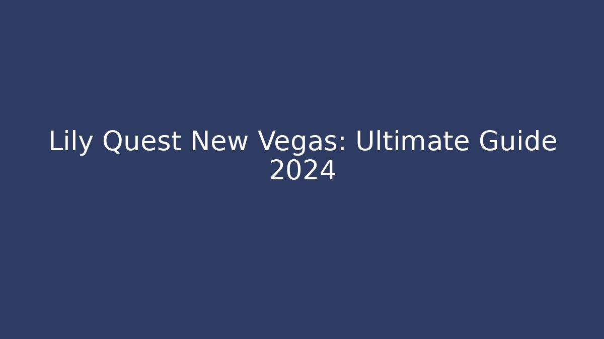 Lily Quest New Vegas: Ultimate Guide 2024
