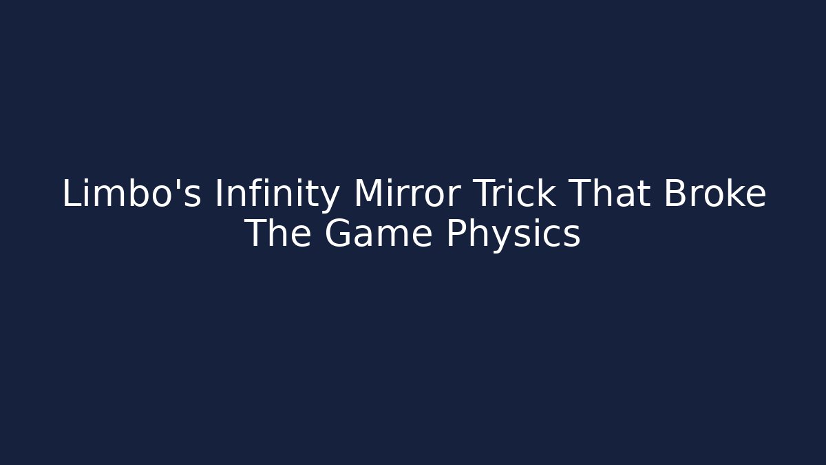 Limbo's Infinity Mirror Trick That Broke The Game Physics