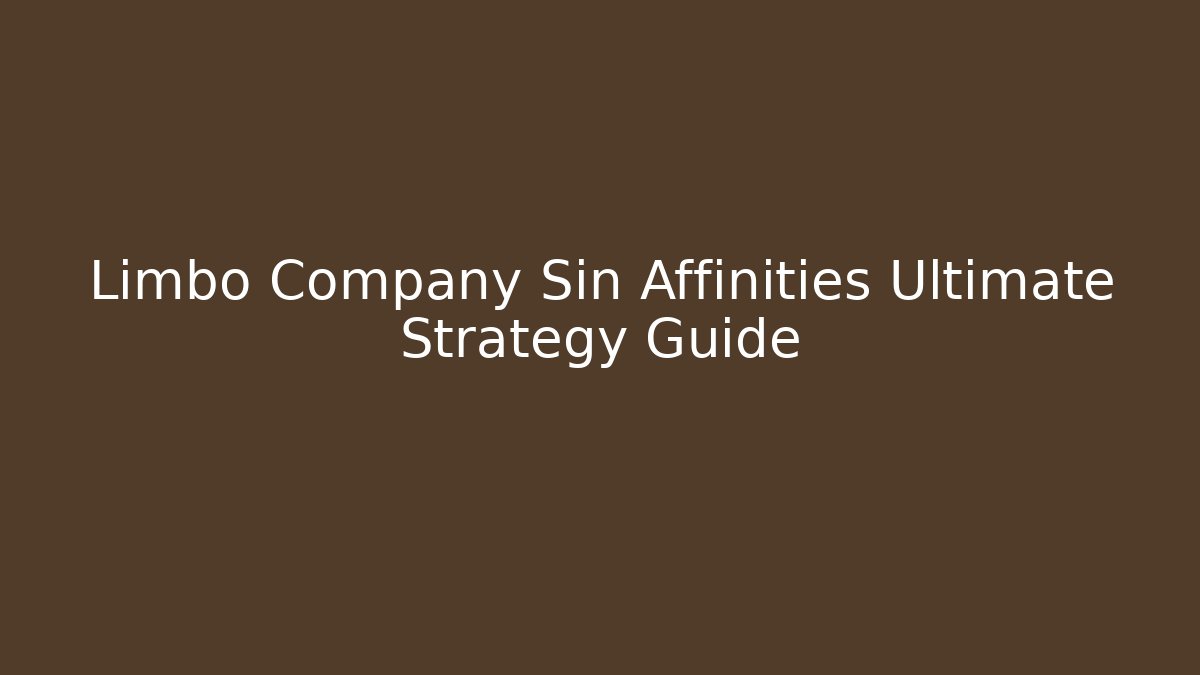 Limbo Company Sin Affinities Ultimate Strategy Guide