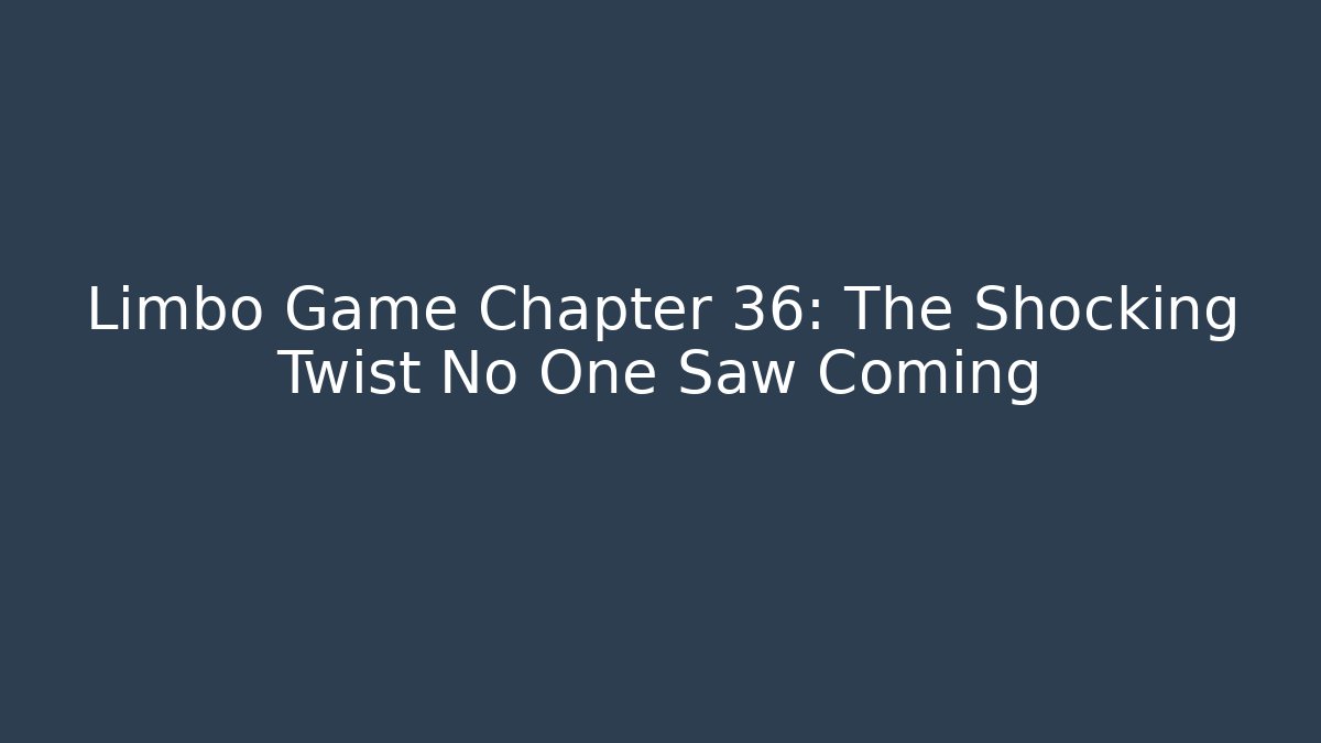 Limbo Game Chapter 36: The Shocking Twist No One Saw Coming
