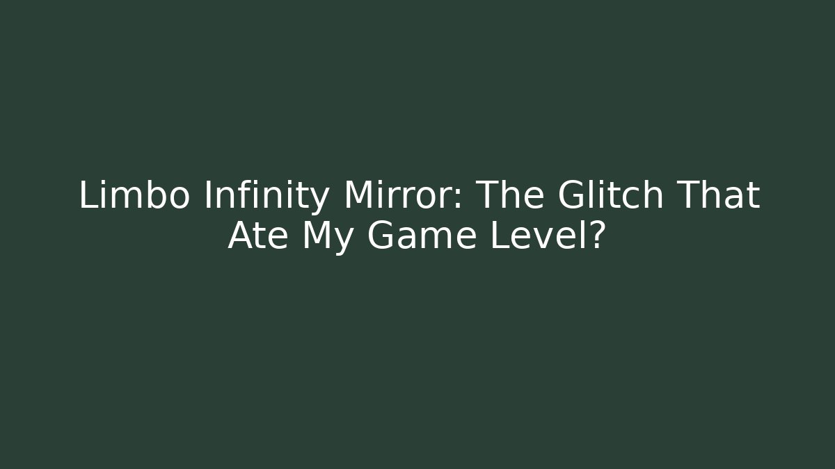 Limbo Infinity Mirror: The Glitch That Ate My Game Level?