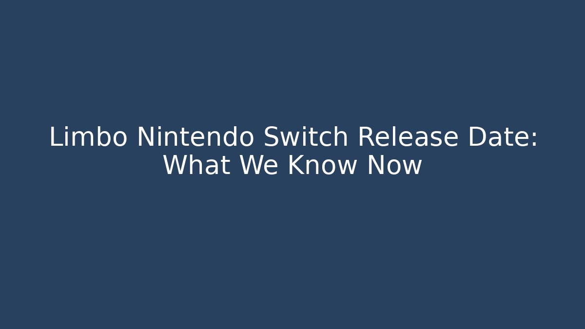 Limbo Nintendo Switch Release Date: What We Know Now
