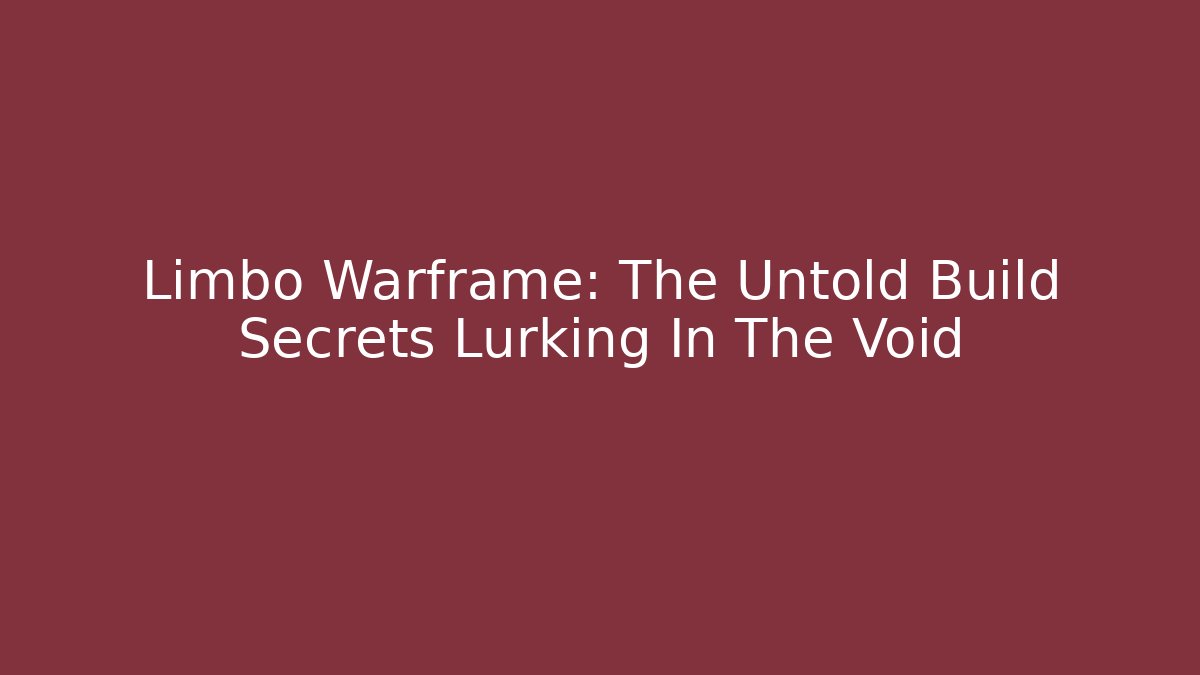 Limbo Warframe: The Untold Build Secrets Lurking In The Void