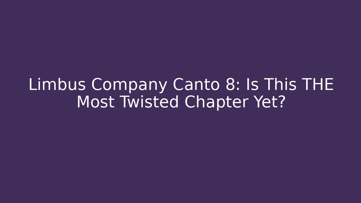 Limbus Company Canto 8: Is This THE Most Twisted Chapter Yet? - Create More Assets