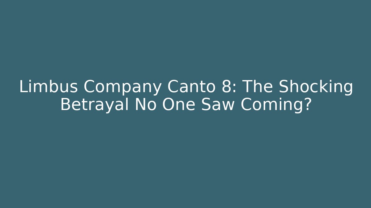 Limbus Company Canto 8: The Shocking Betrayal No One Saw Coming?