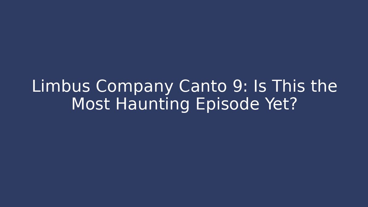 Limbus Company Canto 9: Is This the Most Haunting Episode Yet?