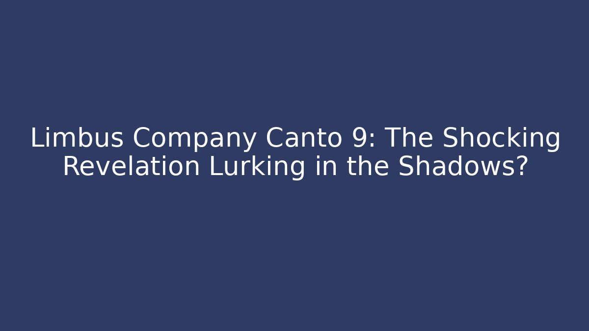 Limbus Company Canto 9: The Shocking Revelation Lurking in the Shadows?