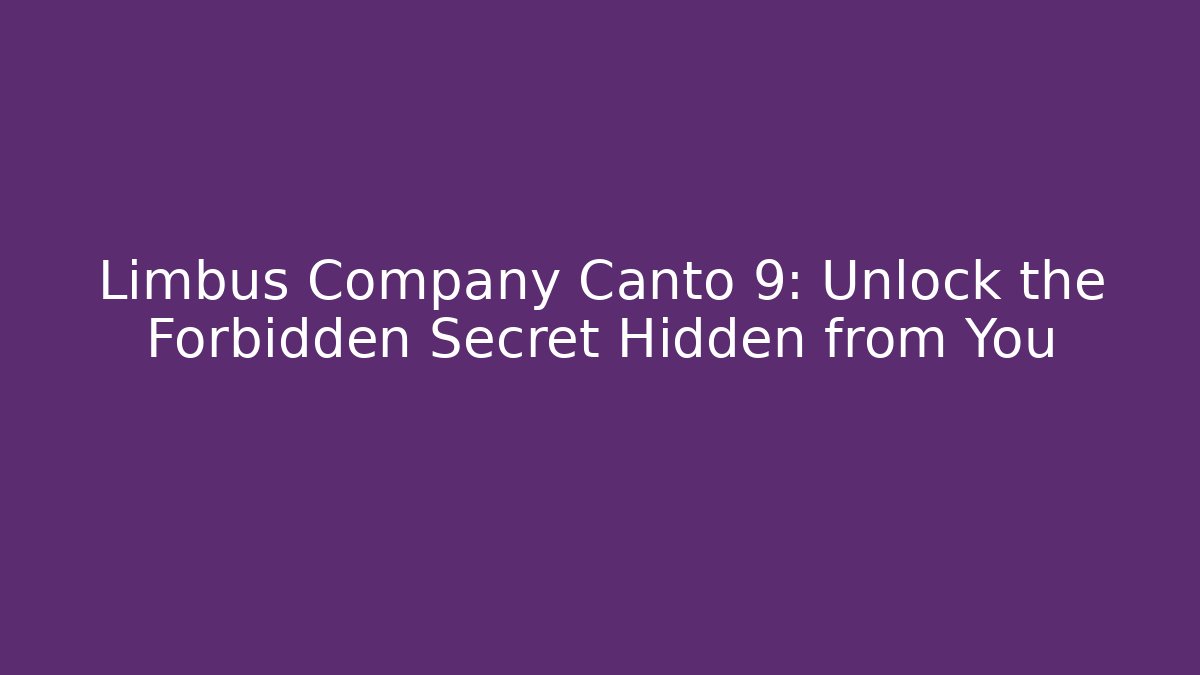 Limbus Company Canto 9: Unlock the Forbidden Secret Hidden from You