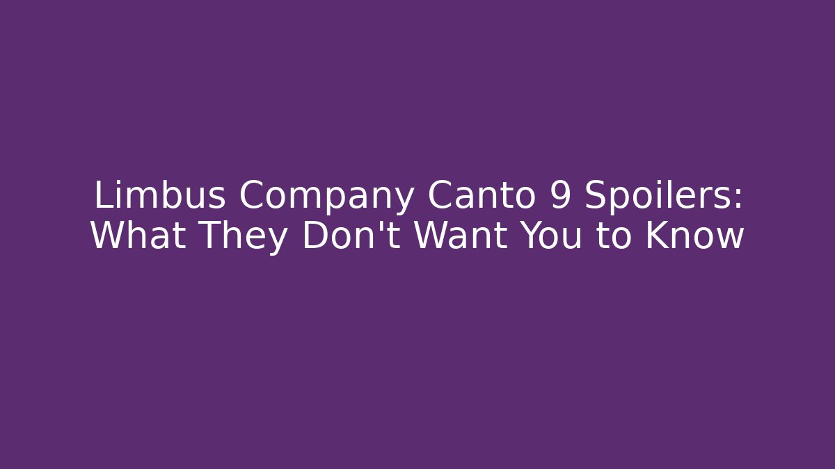 Limbus Company Canto 9 Spoilers: What They Don't Want You to Know