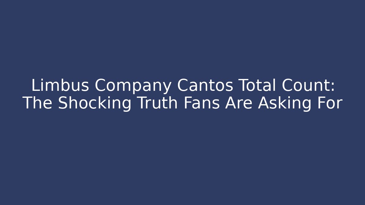 Limbus Company Cantos Total Count: The Shocking Truth Fans Are Asking For