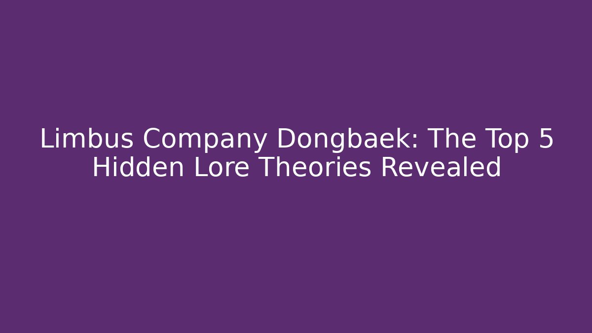 Limbus Company Dongbaek: The Top 5 Hidden Lore Theories Revealed