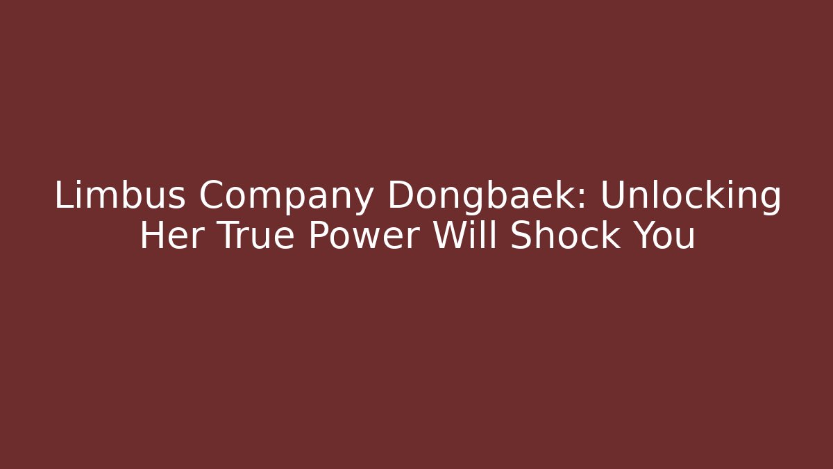 Limbus Company Dongbaek: Unlocking Her True Power Will Shock You