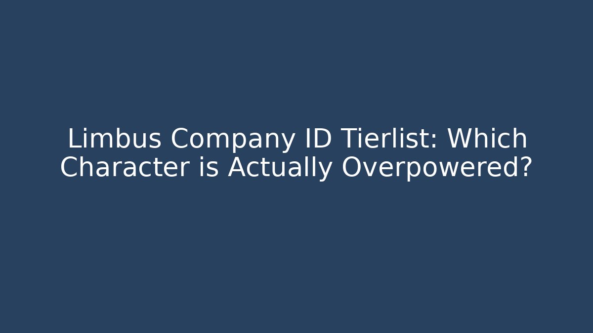 Limbus Company ID Tierlist: Which Character is Actually Overpowered?