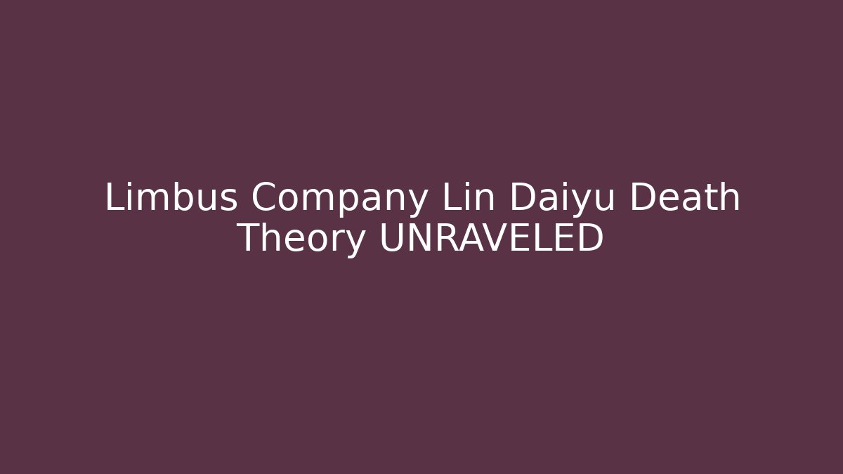 Limbus Company Lin Daiyu Death Theory UNRAVELED