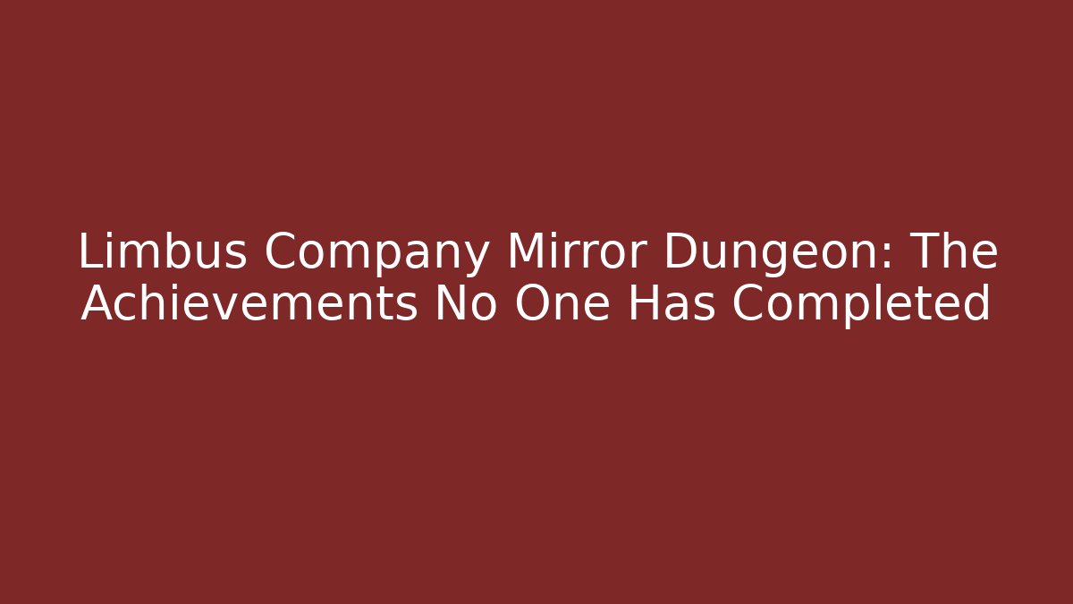 Limbus Company Mirror Dungeon: The Achievements No One Has Completed