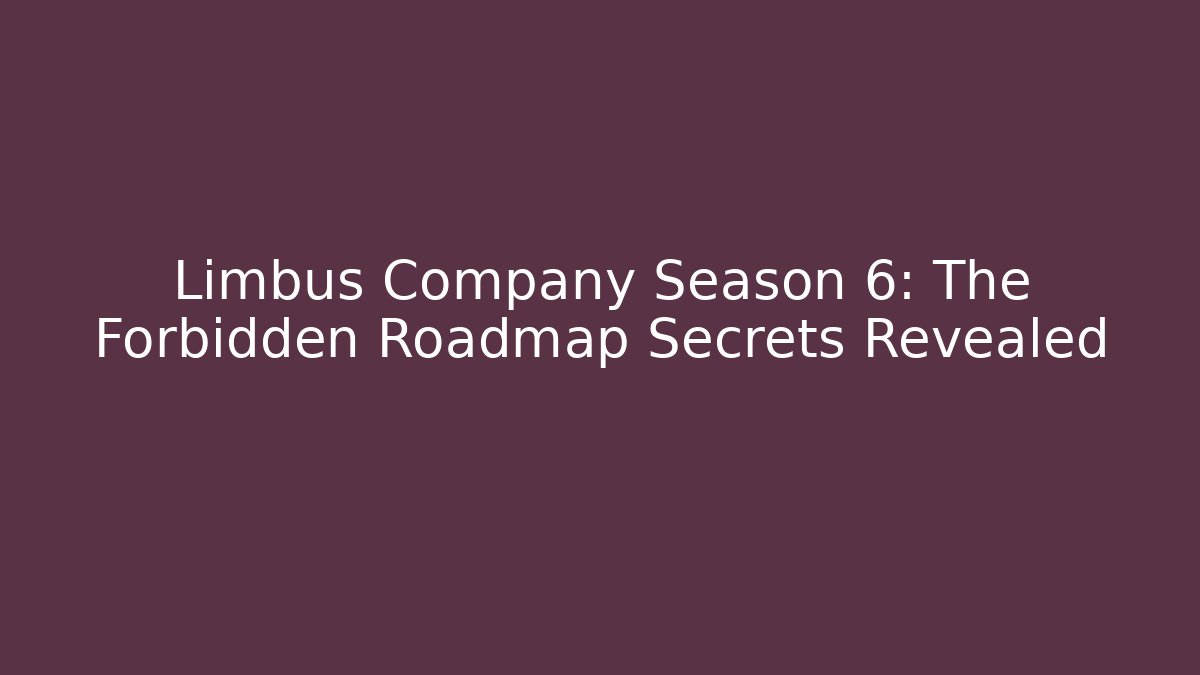 Limbus Company Season 6: The Forbidden Roadmap Secrets Revealed