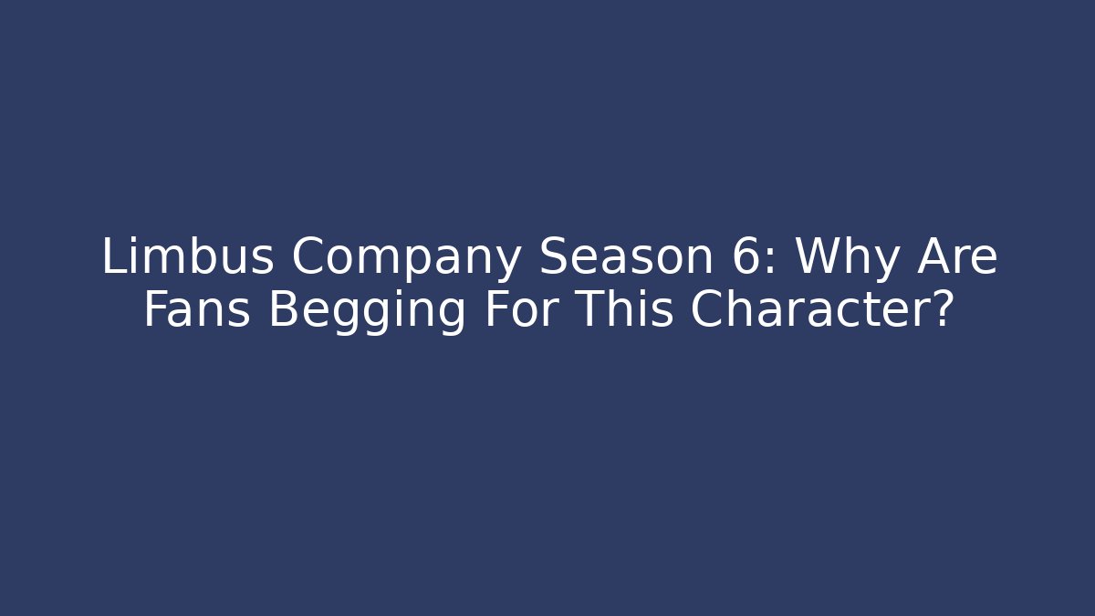 Limbus Company Season 6: Why Are Fans Begging For This Character?
