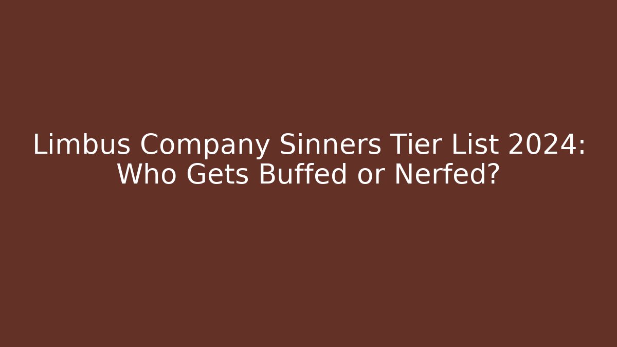 Limbus Company Sinners Tier List 2024: Who Gets Buffed or Nerfed?