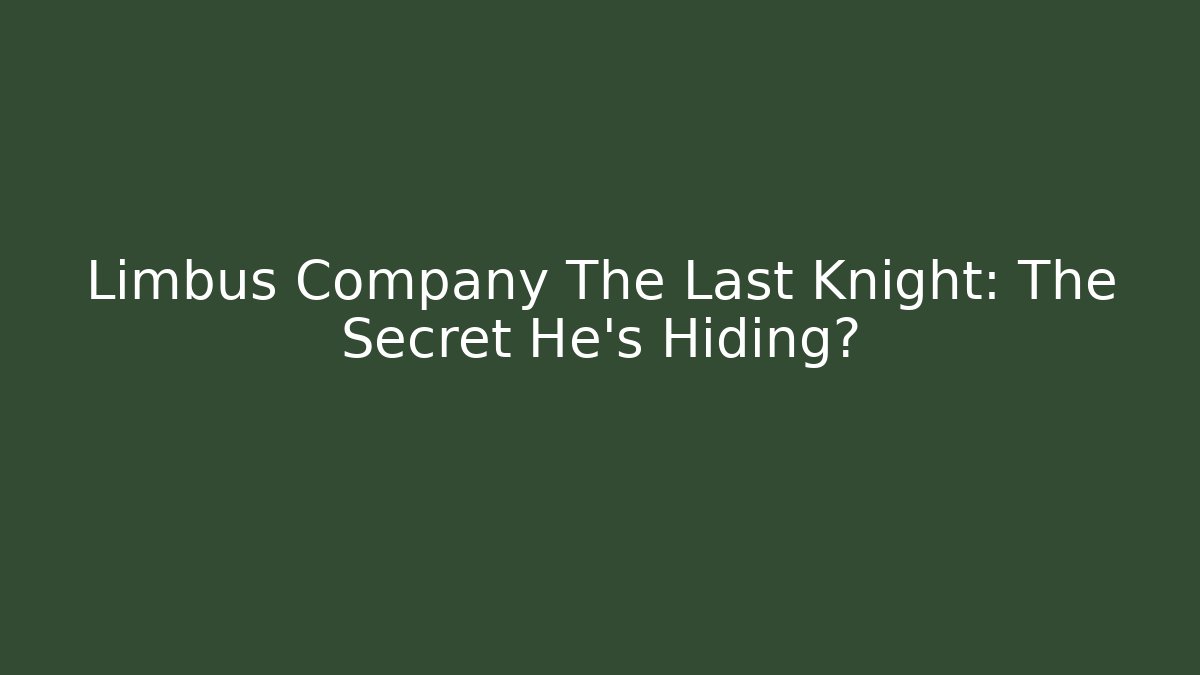Limbus Company The Last Knight: The Secret He’s Hiding?