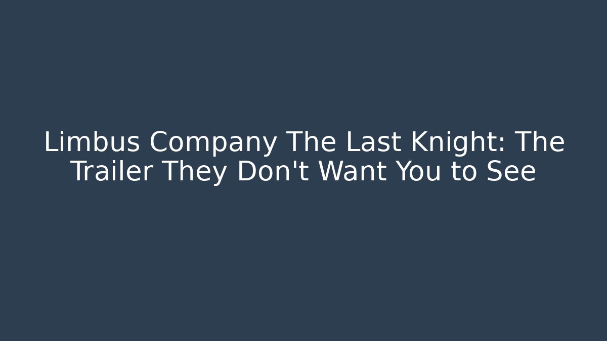 Limbus Company The Last Knight: The Trailer They Don’t Want You to See