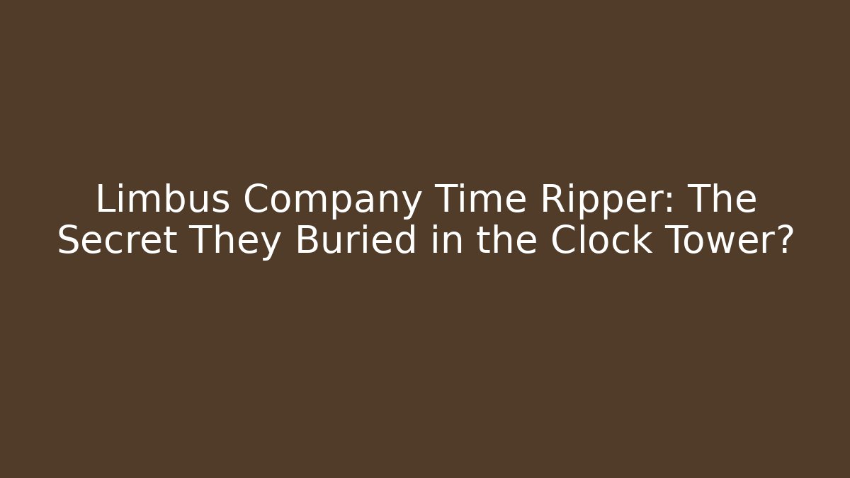 Limbus Company Time Ripper: The Secret They Buried in the Clock Tower?