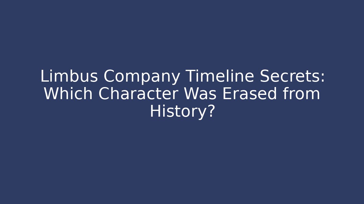 Limbus Company Timeline Secrets: Which Character Was Erased from History?