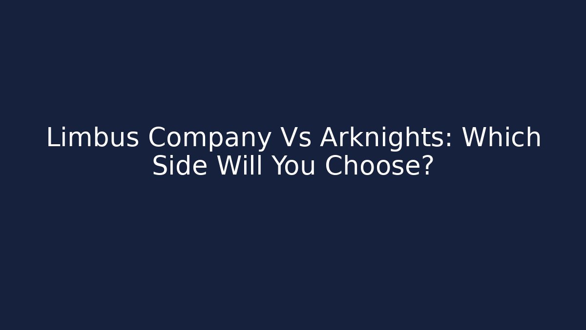 Limbus Company Vs Arknights: Which Side Will You Choose?