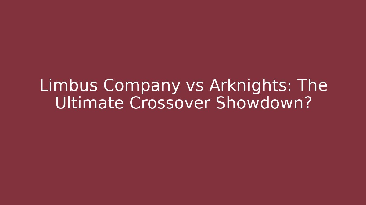 Limbus Company vs Arknights: The Ultimate Crossover Showdown?