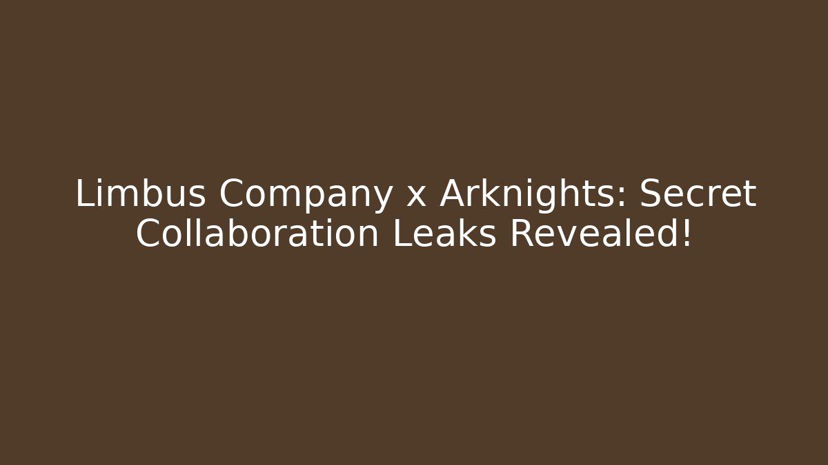 Limbus Company x Arknights: Secret Collaboration Leaks Revealed!