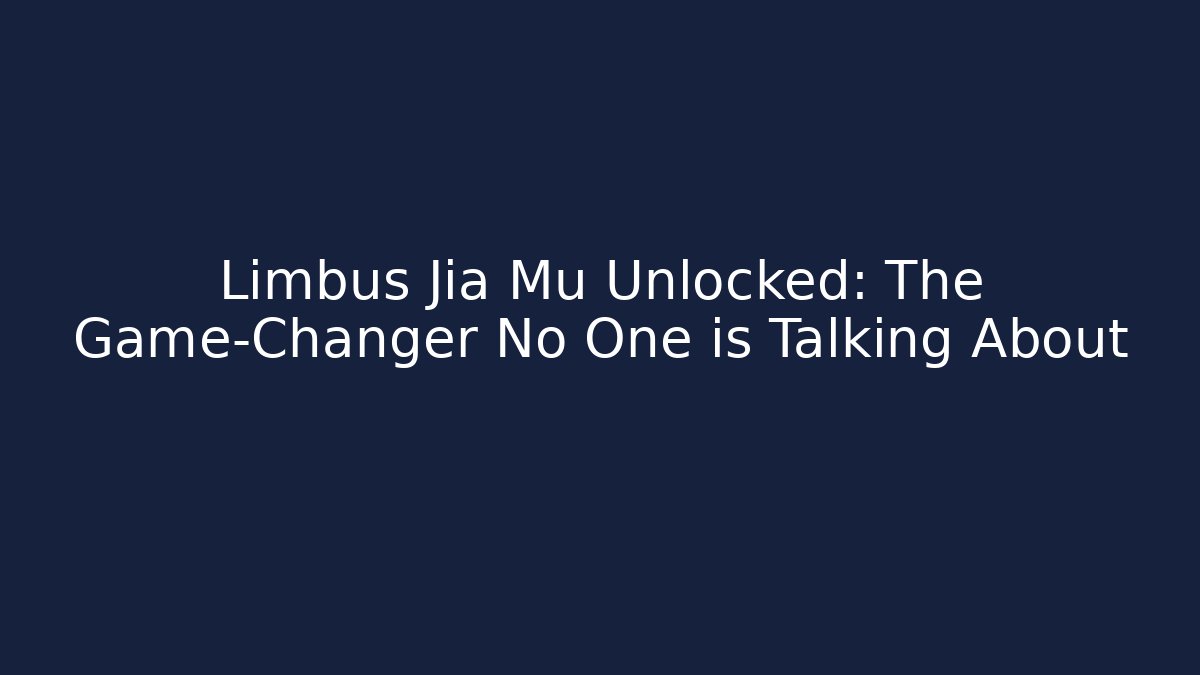 Limbus Jia Mu Unlocked: The Game-Changer No One is Talking About