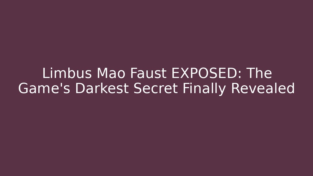 Limbus Mao Faust EXPOSED: The Game's Darkest Secret Finally Revealed