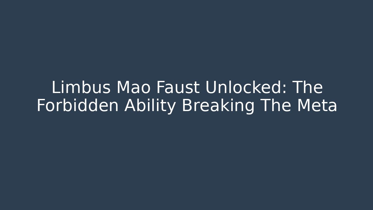 Limbus Mao Faust Unlocked: The Forbidden Ability Breaking The Meta