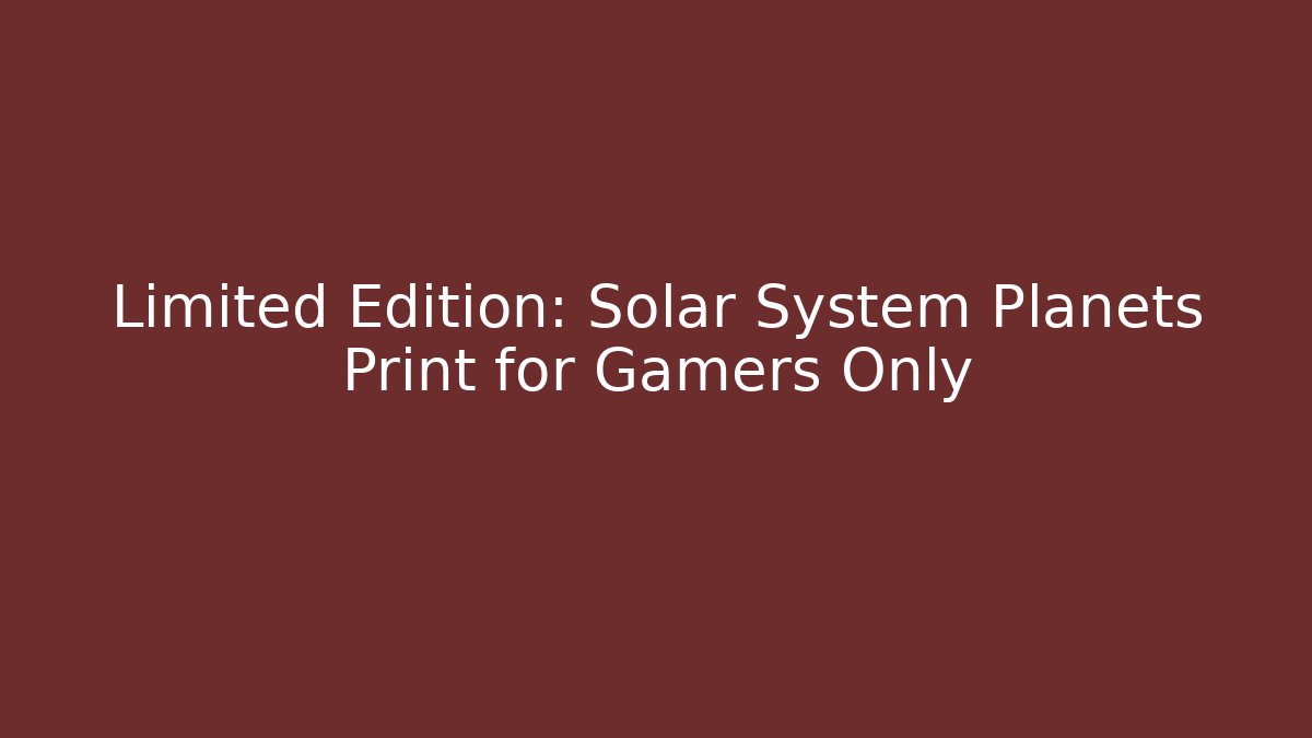 Limited Edition: Solar System Planets Print for Gamers Only - Create More Assets